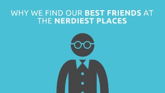 Why you find your best friends at the nerdiest places