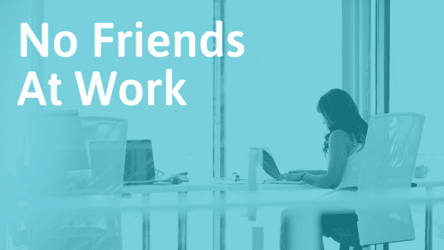 No Friends At Work? Reasons Why And What To Do About It