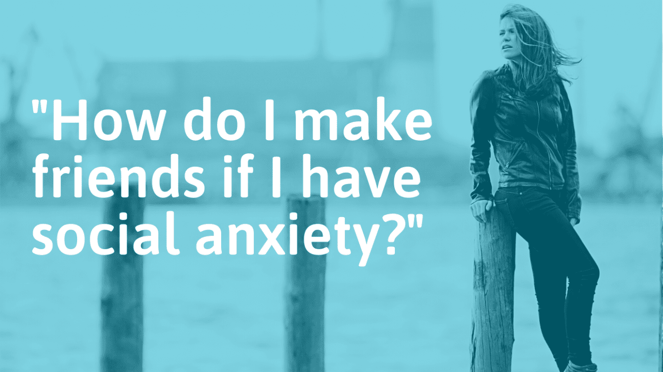How to Make Friends When You Have Social Anxiety