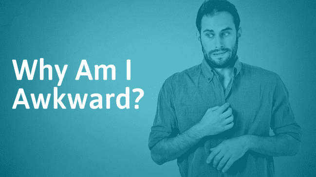 “Why am I so Awkward?” – Reasons and What to Do About It