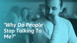 Why Do People Stop Talking To Me? — SOLVED