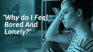 Bored and Lonely – Reasons Why and What to Do About It