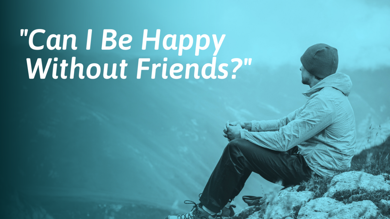 Can You Live A Happy Life Without Friends