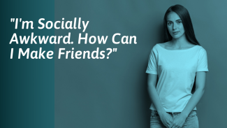 How to Make Friends When You’re Socially Awkward