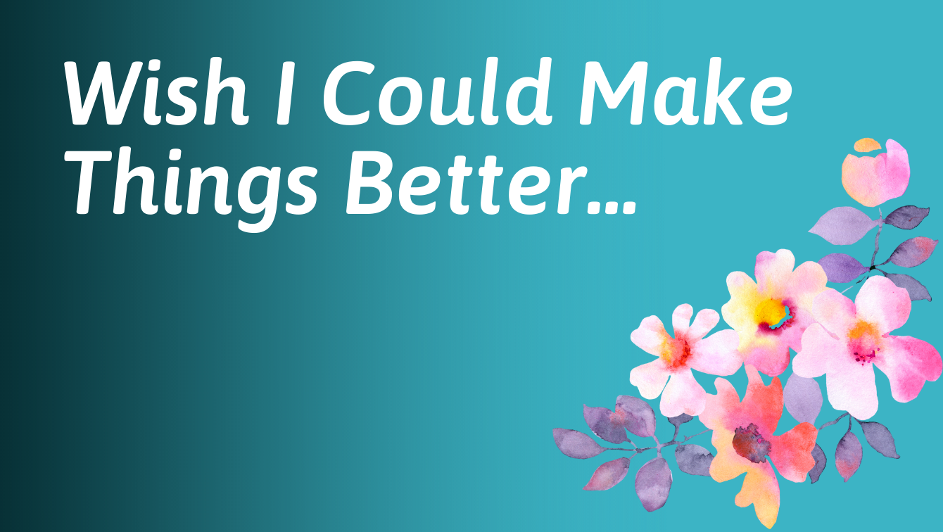 A card reading "Wish I could make things better" with an image of flowers