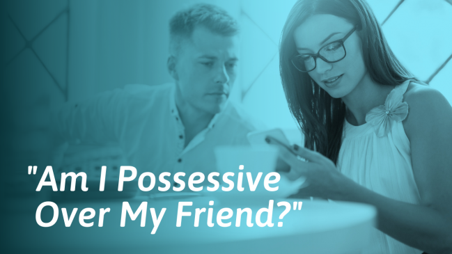 How to Stop Being Possessive Over Friends
