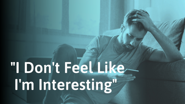Do You Feel Like You’re Not Interesting? Why & What to Do