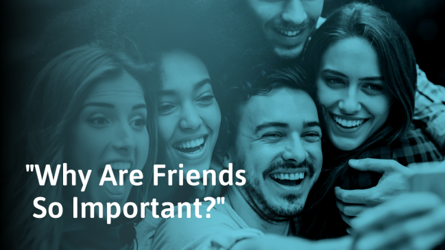 Why Are Friends Important? How They Enrich Your Life