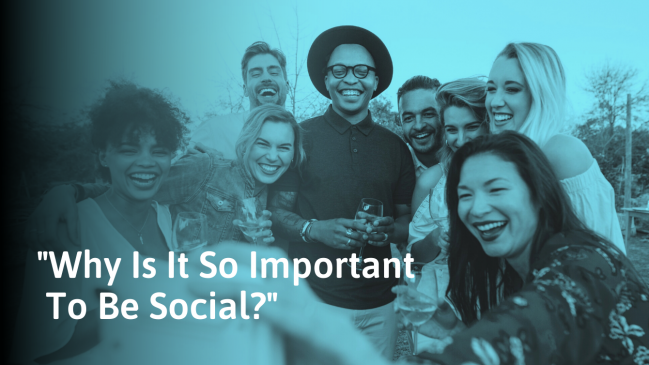 Why Being Social Is Important: Benefits and Examples