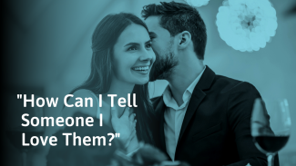 How to Tell Someone You Love Them (For the First Time)