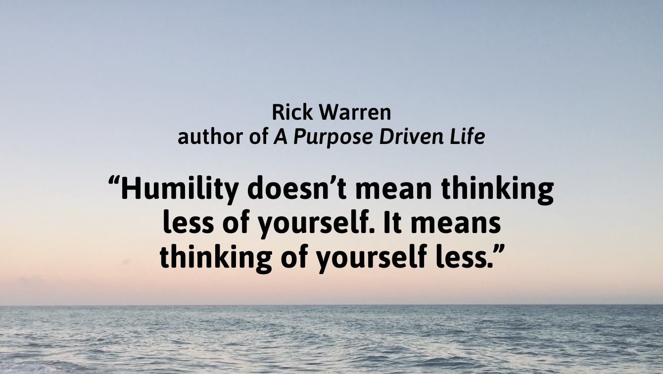 An ocean view with a quote by Rick Warren, the author of "A Purpose Driven Life": “Humility doesn’t mean thinking less of yourself. It means thinking of yourself less.”