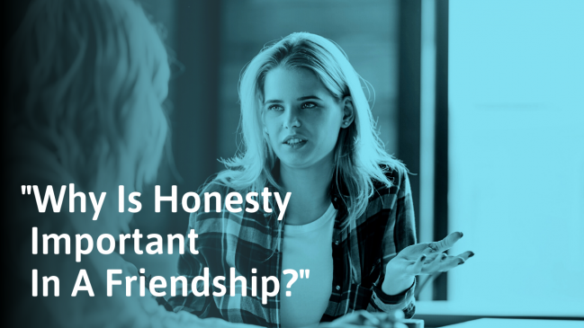 Why Honesty Is Important In A Friendship