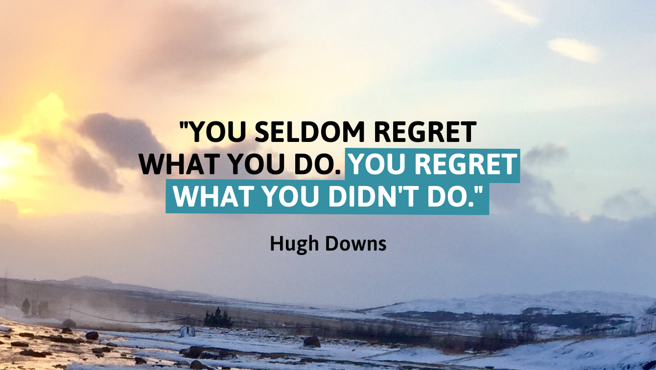 A photo of a snowy landscape with a quote by Hugh Downs that reads, "You seldom regret what you do. You regret what you didn't do."