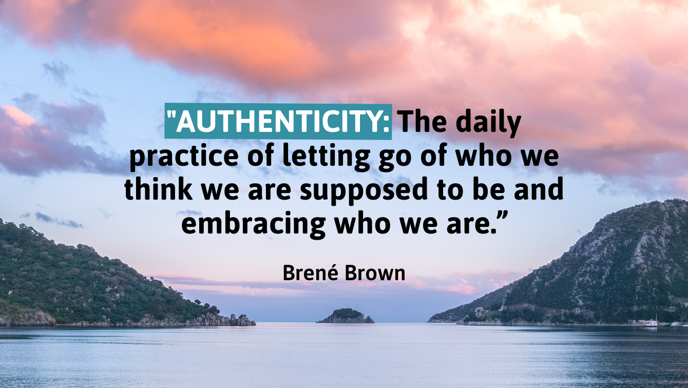 A photo of a tiny island sandwiched between two other ones and a quote by Brené Brown that reads, "Authenticity: The daily practice of letting go of who we think we are supposed to be, and embracing who we are"