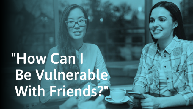 How To Be Vulnerable With Friends (And Become Closer)