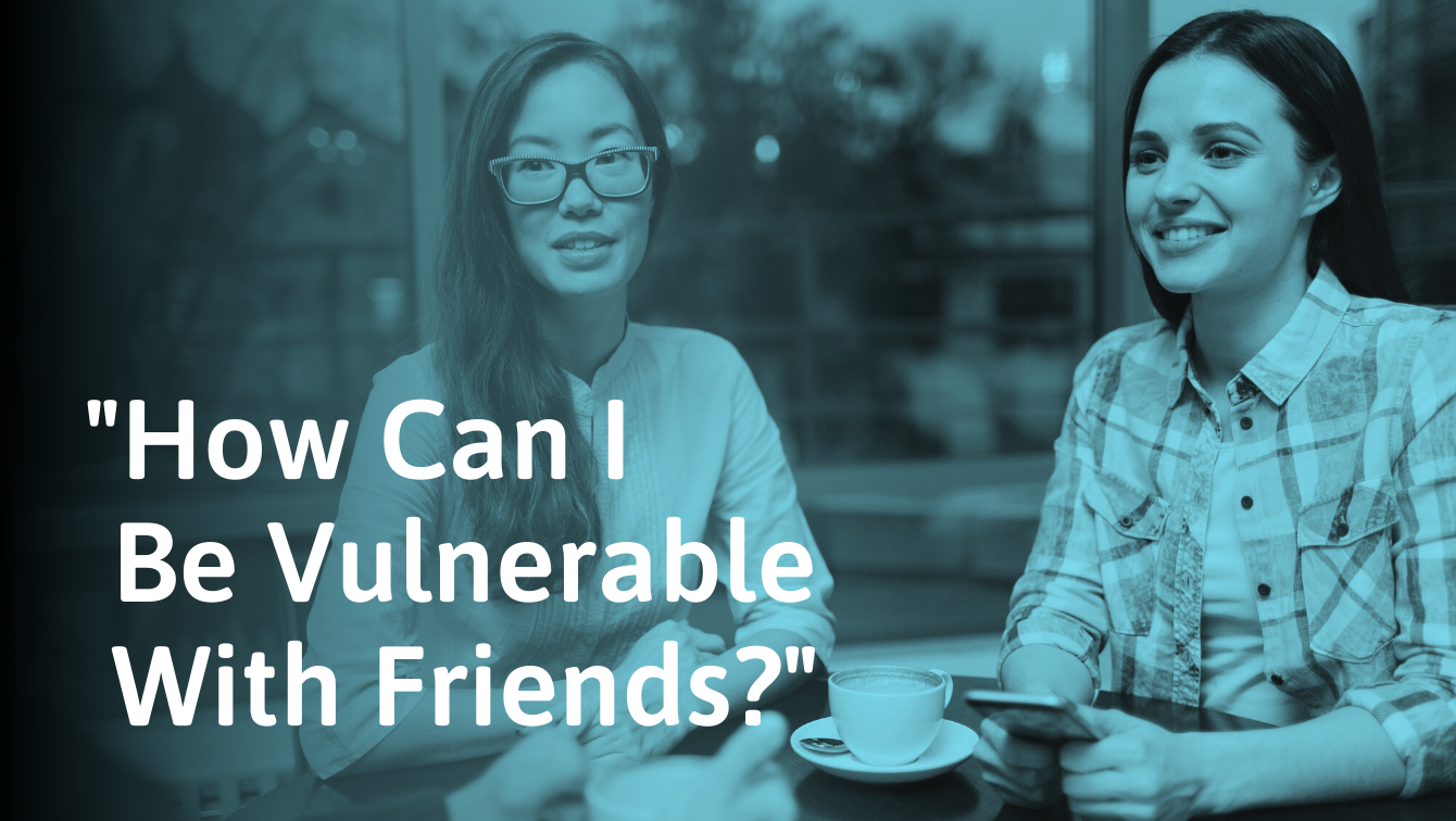 How To Be Vulnerable With Friends And Become Closer