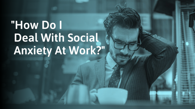 How To Deal With Social Anxiety At Work