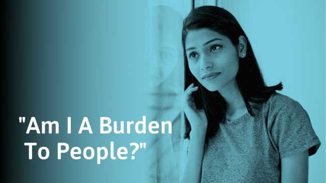 Do You Feel Like a Burden to Others? Why and What to Do