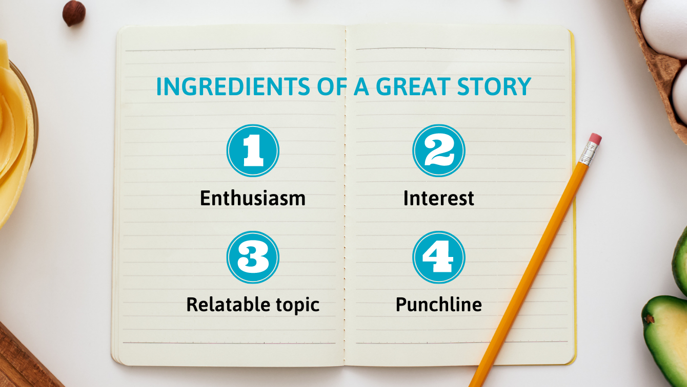 A notebook with a pencil on top of it reads, "Ingedients of a great story: 1. Enthusiasm. 2. Interest. 3. Relatable topic. 4. Punchline."