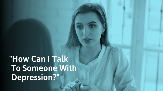 How To Talk To Someone With Depression (& What Not to Say)