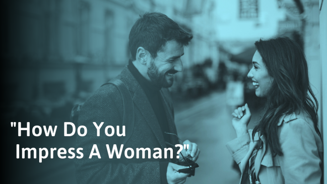 How To Impress A Woman (For Both Men and Women)