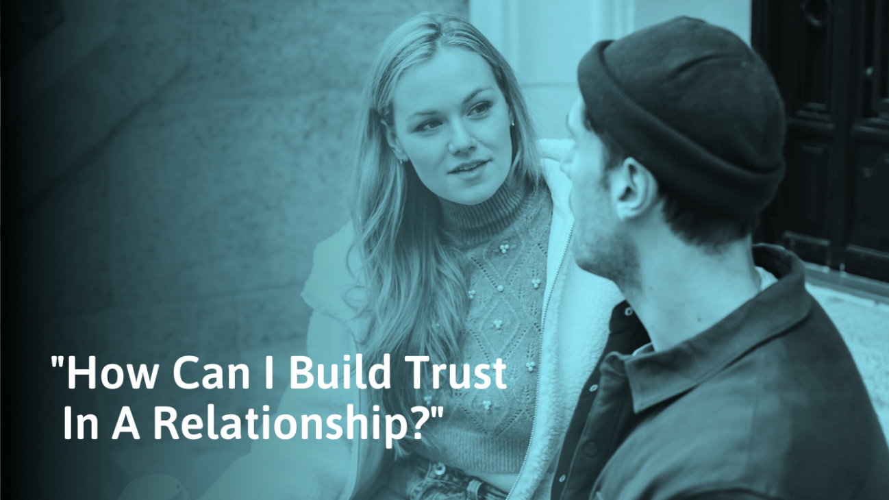 How To Build Trust In A Relationship (Or Rebuild Lost Trust)