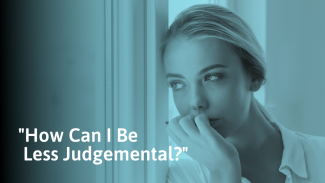 How to Be Less Judgmental (and Why We Judge Others)