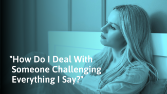 8 Ways to Deal With Someone Who Challenges Everything You Say